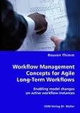 Workflow Management Concepts for Agile Long-Term Workflows - Enabling model changes on active workflow instances Rouven Thimm