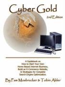 Cyber Gold: A Guidebook on How to Start Your Own Home Based Internet Business, Build an E-Commerce Website, and Strategies for Complete Search Engine Optimization