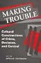 Making Trouble: Cultural Constructions of Crime, Deviance, and Control (Social Problems and Social Issues)