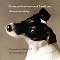 If Only You Knew How Much I Smell You: True Portraits of Dogs [Hardcover]