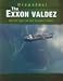 The EXXON Valdez: The Oil Spill Off the Alaskan Coast (Disaster!)