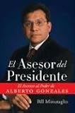 El Asesor del Presidente: El Ascenso al Poder de Alberto Gonzales