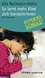 So lernt mein Kind sich konzentrieren - Fit f&uuml;r die Schule - Mit Praxistest - Uta Reimann-H&ouml;hn, Uta Reimann- H&ouml;hn