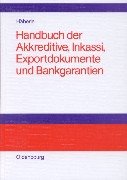 Handbuch der Akkreditive, Inkassi, Exportdokumente und Bankgarantien: Arten, Abwicklungen, Fallbeispiele, Problemlösungen, Prüflisten, Richtlinien und Kommentare