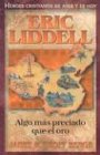 cover of Eric Liddell: Algo Mas Preciado Que el Oro (Heroes Cristianos de Ayer y Hoy)