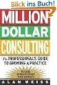 Million Dollar Consulting. The Professional's Guide to Growing a Practice