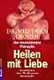 Die revolution�re Therapie: Heilen mit Liebe. Krankheiten ohne Medikamente �berwinden.