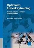 Optimales Eishockeytraining: Das Konditionstraining des Eishockeyspielers - Markus Keil, J&uuml;rgen Weineck