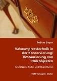 Vakuumpresstechnik in der Konservierung/ Restaurierung von Holzobjekten: Grundlagen, Risiken und Moeglichkeiten