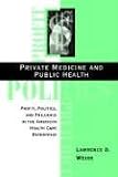  : Private Medicine and Public Health: Profit, Politics, and Prejudice in the American Health Care Enterprise