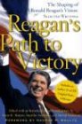 Reagan s Path to Victory: The Shaping of Ronald Reagan s Vision: Selected Writings: The Shaping of Ronald Reagan s Vision - Selected Writings