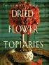 The Complete Book of Dried Flower Topiaries: A Step-By-Step Guide to Creating 25 Stunning Arrangements