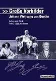 Gro&szlig;e Vorbilder: Goethe - Eckhard Schwettmann