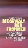 Die Gewalt der Frommen - Zur Psychologie religi&ouml;ser und ethnischer Konflikte - Sudhir Kakar
