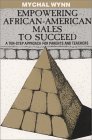 Empowering African American Males to Succeed: A Ten Step Approach for Parents and Teachers