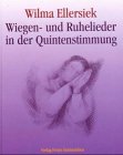 Wiegen- und Ruhelieder in der Quintenstimmung: F&uuml;r Kinder zwischen 0 und 9 Jahren - Wilma Ellersiek
