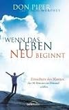 Wenn das Leben neu beginnt: Einsichten des Mannes, der 90 Minuten im Himmel erlebte - Don Piper