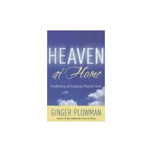 Heaven at Home: Establishing and Enjoying a Peaceful Home