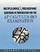 Multiple-Choice and Free-Response Questions in Preparation for the AP Calculus (BC) Examination 7th Edition: AP Calculus BC Examination