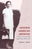 Japanese American Midwives: Culture, Community, and Health Politics, 1880-1950 (The Asian American Experience)