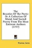 The Beauties Of The Poets: Or A Collection Of Moral And Sacred Poetry From The Most Eminent Authors (1777)