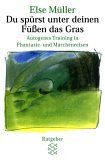 Du sp&uuml;rst unter deinen F&uuml;&szlig;en das Gras: Autogenes Training in Phantasie- und M&auml;rchenreisen - Else M&uuml;ller
