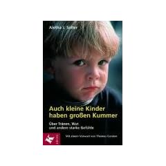 Auch kleine Kinder haben gro�en Kummer: �ber Tr�nen, Wut und andere starke Gef�hle. Mit einem Vorwort von Thomas Gordon