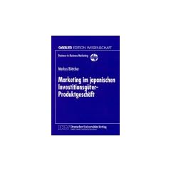 Marketing im japanischen Investitionsg�ter-Produktgesch�ft (Business-to-Business-Marketing)