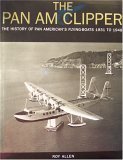 The Pan Am Clipper: The History of Pan American s Flying-Boats 1931 to 1946