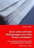 Kann unter unfreien Bedingungen eine freie Presse entstehen?: Eine mediensoziologische Analyse des Mediensystems Pal�stinas - Asmus Ohrt