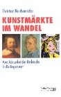Die Kunstmärkte im Wandel. Vom Jahrzehnt des Umbruchs in die Gegenwart