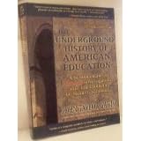 The Underground History Of American Education: A Schoolteacher's Intimate Investigation Into The Problem Of Modern Schooling By John Taylor Gatto