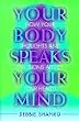 Your Body Speaks Your Mind: Understanding How Your Thoughts & Emotions Affect Your Health