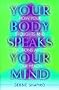 Your Body Speaks Your Mind: Understanding How Your Thoughts & Emotions Affect Your Health
