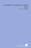 A History of the Reign of Queen Anne: (V. 1) (1880)