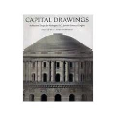 Capital Drawings: Architectural Designs for Washington, D.C., from the Library of Congress