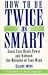 How to Be Twice as Smart: Boosting Your Brainpower and Unleashing the Miracles of Your Mind