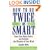 How to Be Twice as Smart: Boosting Your Brainpower and Unleashing the Miracles of Your Mind