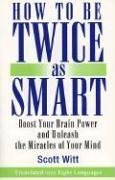 How to Be Twice as Smart: Boosting Your Brainpower and Unleashing the Miracles of Your Mind