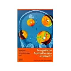 Energetische Psychotherapie - integrativ: Hintergr�nde, Praxis, Wirkhypothesen