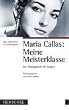 Maria Callas: Meine Meisterklasse. Ein �bungsbuch f�r S�nger