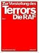 Zur Vorstellung des Terrors: Die RAF. Eine Ausstellung: Publikation zur Ausstellung in den Kunst-Werken Berlin, ab dem 29. Januar 2005