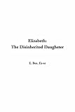Elizabeth: The Disinherited Daughter