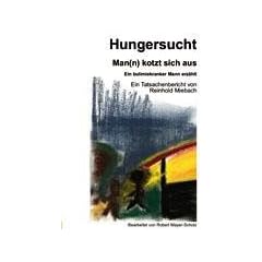Hungersucht - Man(n) kotzt sich aus. Ein bulimiekranker Mann erz�hlt. Ein Tatsachenbericht