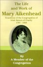 Life and Work of Mary Aikenhead: Foundress of the Congregation of Irish Sisters of Charity