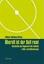 Überall ist der Ball rund. Geschichte und Gegenwart des Fußballs in Ost- und Südosteuropa
