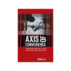 Axis of Convenience: Moscow, Beijing, and the New Geopolitics