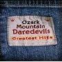 Greatest Hits ~ The Ozark Mountain Daredevils