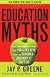 Education Myths: What Special Interest Groups Want You to Believe About Our Schools--And Why It Isn't So