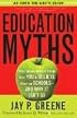 Education Myths: What Special Interest Groups Want You to Believe About Our Schools--And Why It Isn't So